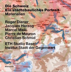 Die Schweiz, ein städtebauliches Portrait - Ed. by ETH Studio Basel - Institut Stadt der Gegenwart